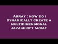 Array : how do i dynamically create a multidimensional javascript array