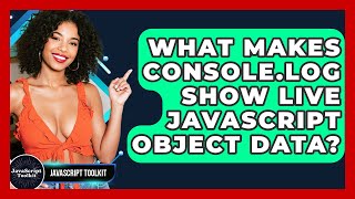 What Makes Console.log Show Live JavaScript Object Data? - JavaScript Toolkit