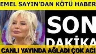 Sondakika! Emel Sayın'dan ACI Haber !!!