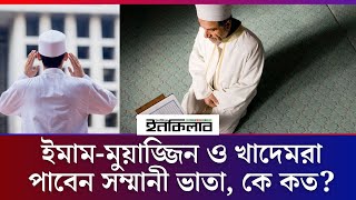 ইমাম-মুয়াজ্জিনরা পাচ্ছেন ভাতা, কে কত? আওতায় আসবেন পুরোহিতরাও | Bangladesh Muslim | Imam Muyajjin