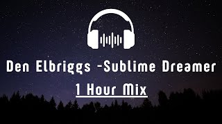 Den Elbriggs - Sublime Dreamer (1 Hour Mix Ambient Relaxation Music) #relaxing #ambient #chill