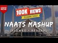 Naats Mashup | SLOWED | REVERB | NAATS MASHUP | RELAXING |#islamic #naat #mashup #slowedandreverb