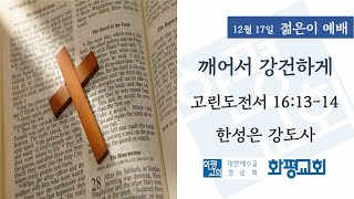 2023.12.17. 주일 젊은이 예배 한성은 강도사 - 깨어서 강건하게 (고전 16:13-14)