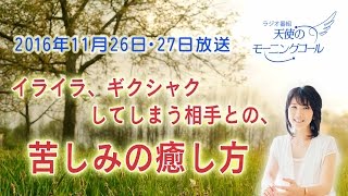 イライラ、ギクシャクしてしまう相手との、苦しみの癒し方 天使のモーニングコール1313回（2016年11月26日）