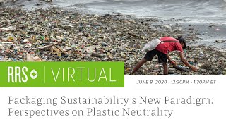 RRS Virtual | Packaging Sustainability's New Paradigm: Perspectives on Plastic Neutrality