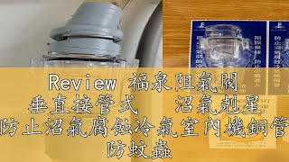 Review 福泉阻氣閥 垂直接管式   沼氣剋星 防止沼氣腐蝕冷氣室內機銅管 防蚊蟲