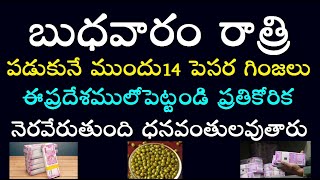 బుధవారం రాత్రి పడుకునే ముందు14 పెసర గింజలు ఈప్రదేశములోపెట్టండి ప్రతికోరిక నెరవేరుతుంది ధనవంతులవుతారు