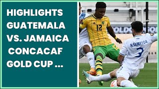 HIGHLIGHTS GUATEMALA VS. JAMAICA  CONCACAF GOLD CUP  FOX SPORTS