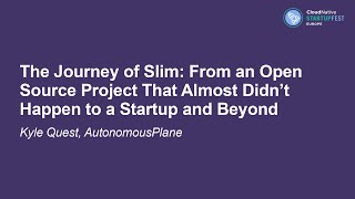 The Journey of Slim: From an Open Source Project That Almost Didn't Happen to a... - Kyle Quest