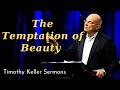 The Temptation of Beauty  - Timothy Keller Sermons