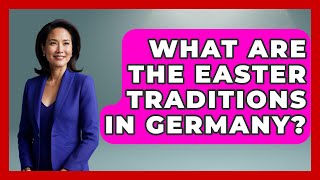 What Are the Easter Traditions in Germany? - Germany Made Simple