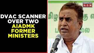 DVAC Raids 2 AIADMK Former Minister Over Anti-Graft Charges | Latest English News | Mirror Now