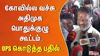 கோவில்ல வச்சு... அதிமுக பொதுக்குழு கூட்டம். OPS கொடுத்த பதில்...