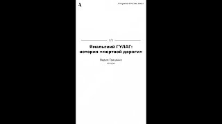 Ямальский ГУЛАГ: история «мертвой дороги». Из курса «Открывая Россию: Ямал»