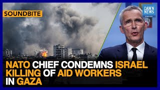 NATO Chief Condemns Israel Killing Of Aid Workers In Gaza | Dawn News English