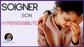 Comment SOIGNER son HYPERSENSIBILITÉ et Choisir un BON thérapeute