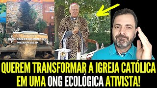 ALERTA!! QUEREM TRANSFORMAR A IGREJA CATÓLICA EM UMA ONG ECOLÓGICA ATIVISTA!!