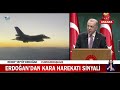 cumhurbaşkanı erdoğan dan kara harekatı sinyali haber