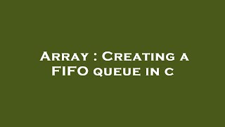 Array : Creating a FIFO queue in c