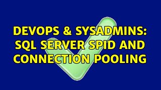 DevOps & SysAdmins: SQL Server SPID and connection pooling