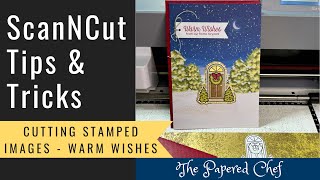 Brother ScanNCut Tips \u0026 Tricks - Cutting \u0026 Layering Stamped Images - Warm Wishes by Stampin’ Up!