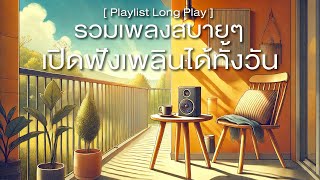 รวมเพลงสบายๆ เปิดฟังเพลินได้ทั้งวัน [ Playlist Long Play ]