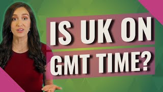 Is UK on GMT time?