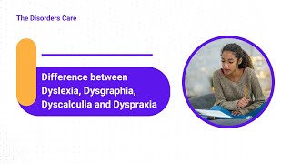 Difference between Dyslexia, Dysgraphia, Dyscalculia and Dyspraxia