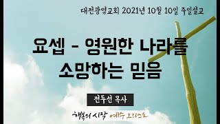 [대전광염교회_20211010] 요셉 - 영원한 나라를 소망하는 믿음 (히브리서 11:22)