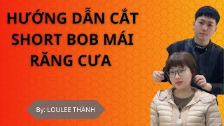 Hướng dẫn cắt tóc Short Bob Mái Răng Cưa | Loulee Thành