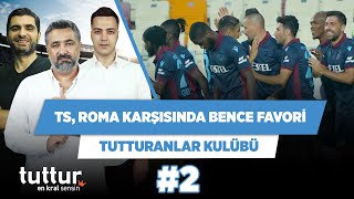 Trabzonspor, Roma karşısında bence favori | Serdar Ali Ç. & Ilgaz Ç. & Yağız | Tutturanlar Kulübü #2