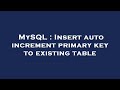 MySQL : Insert auto increment primary key to existing table