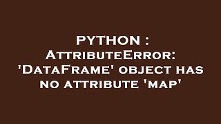 PYTHON : AttributeError: 'DataFrame' object has no attribute 'map'