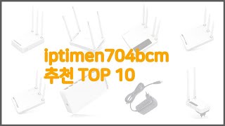 iptimen704bcm 최고 치면 후회할 가격 대비 최고의 상품 10가지