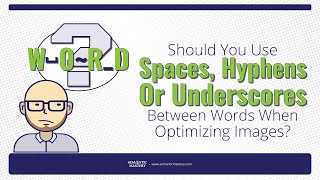 Should You Use Spaces, Hyphens Or Underscores Between Words When Optimizing Images?