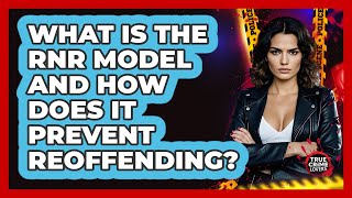 What Is The RNR Model And How Does It Prevent Reoffending? - True Crime Lovers
