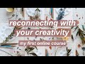 Reconnecting With Your Creativity (my first online course)