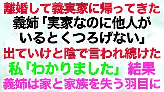 【スカッとする話】離婚して義実家に帰ってきた義姉「実家なのに他人がいるとくつろげない」　出ていけと陰で言われ続けた私「わかりました」結果　義姉は家と家族を失う羽目に