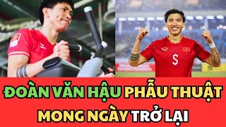 TIN NÓNG: ĐOÀN VĂN HẬU NỖ LỰC PHẪU THUẬT MONG NGÀY TRỞ LẠI