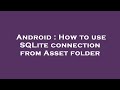Android : How to use SQLite connection from Asset folder