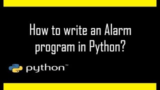 How to write (code) an Alarm program in Python?