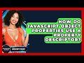 How Do JavaScript Object Properties Use A Property Descriptor? - JavaScript Toolkit