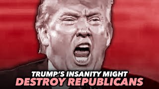 Republicans Suddenly Realize Trump's Insanity Will Kill Them In Down Ballot Races