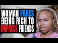 Woman Fakes Being Rich To Impress Friends, Then This Happens.