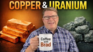 Coffee With Brad: Why Copper and Uranium Matter Now