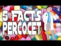 5 FACTS: PERCOCET (OXYCODONE/ACETAMINOPHEN)