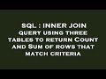 SQL : INNER JOIN query using three tables to return Count and Sum of rows that match criteria