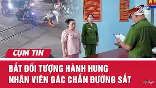 Bắt đối tượng hành hung nhân viên gác chắn đường sắt | Cụm tin | VTV24