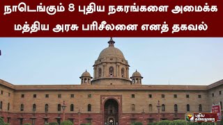 நாடெங்கும் 8 புதிய நகரங்களை அமைக்க மத்திய அரசு பரிசீலனை எனத் தகவல் | PTT