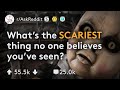 What SCARY Thing Does No One Believe You Have Seen? (r/AskReddit)